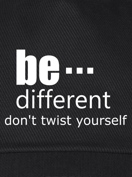 Be different - Dont twist yourself