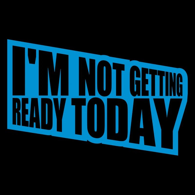 not getting ready today