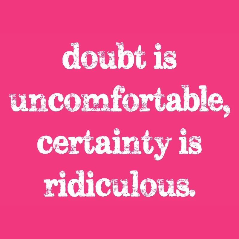 Le doute est inconfortable, la certitude est ridicule