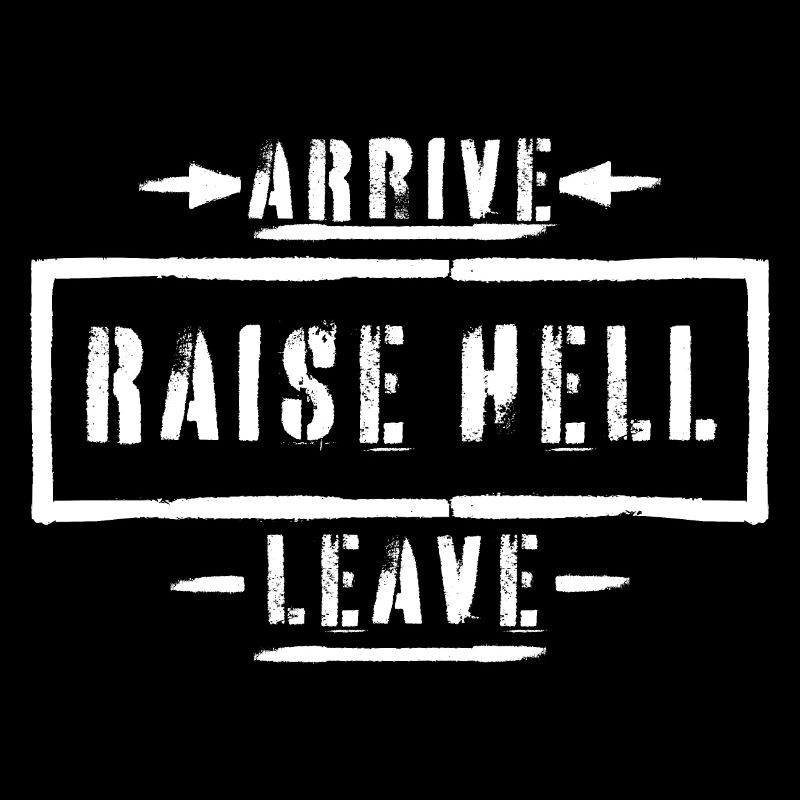 Arrive Raise Hell Leave Arrive and all hell breaks loose