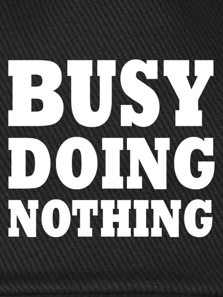 busy doing nothing