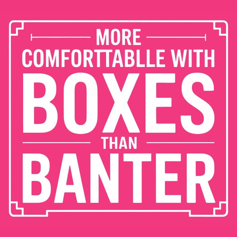 More Comfortable with Boxes Than Banter