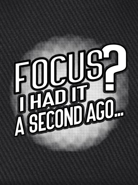 Focus? Gone in 3...2...Oops.