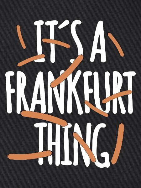 It's a Frankfurt Thing