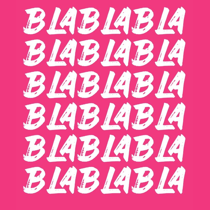 Bla Bla Bla Bla Bla Stupid chatter Labern