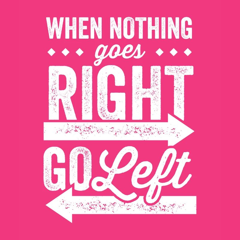 When nothing goes right go left