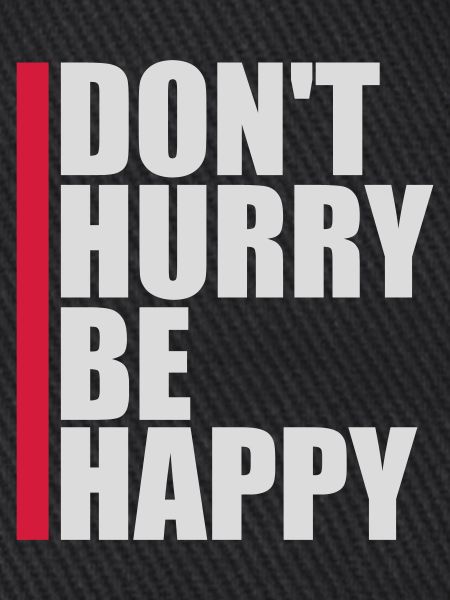 dont hurry be happy