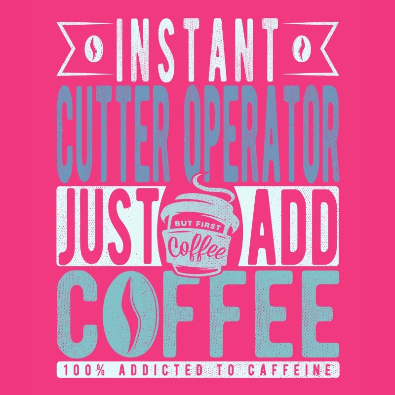 Instant Cutter Operator Just Add Coffee