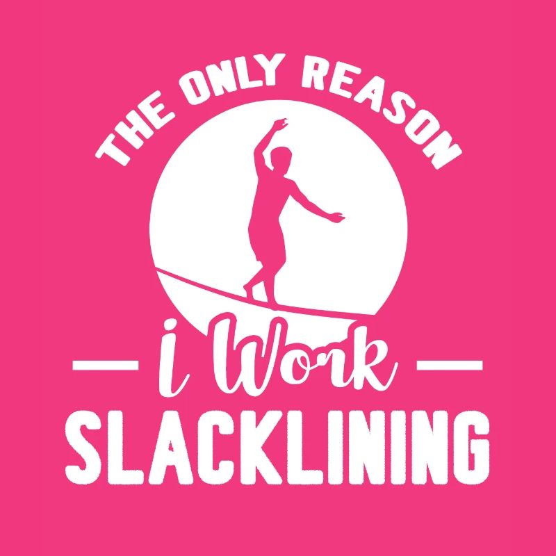 Slacklining The Only Reason I Work Slacklining