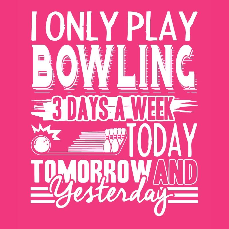 I Only Play Bowling 3 Days A Week