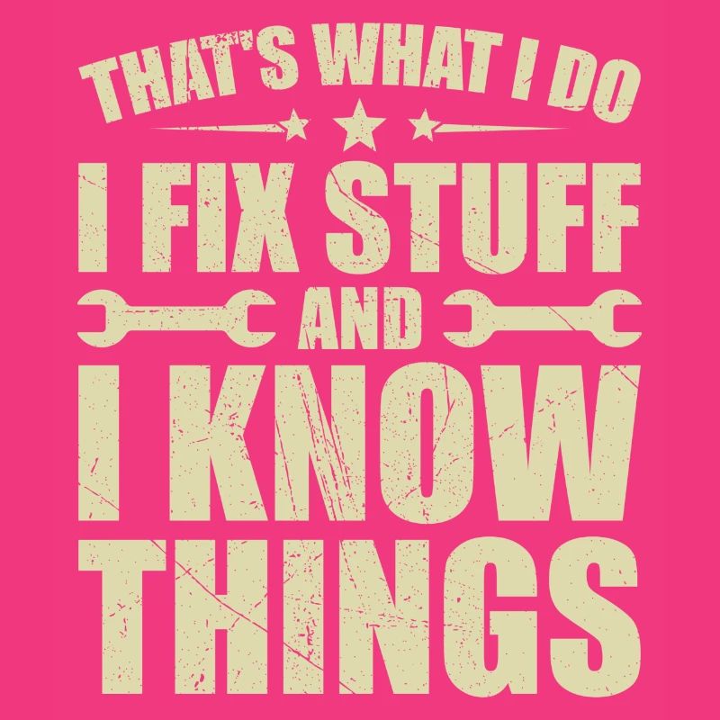 That's what i do i fix stuff and i know things