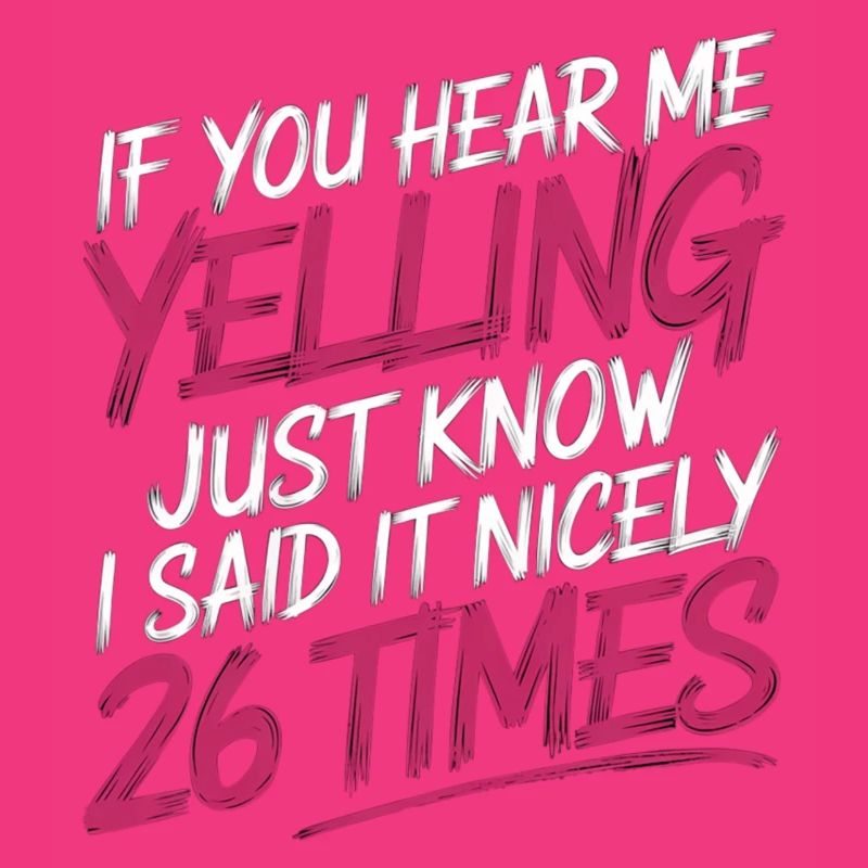 If I'm Yelling I Said It Nicely 26 Times 14
