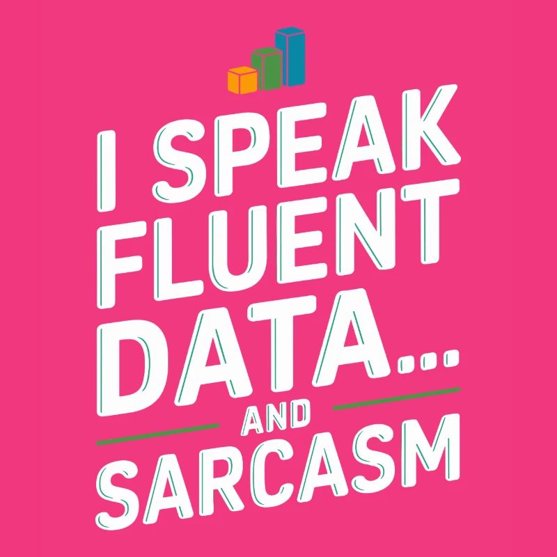 I speak fluent data and sarcasm for
