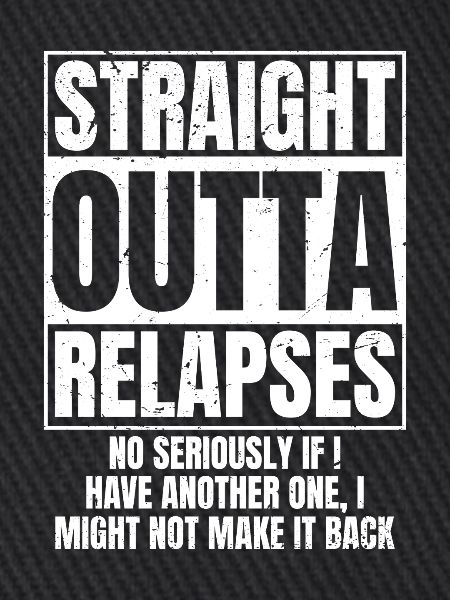 STRAIGHT OUTTA Relapses