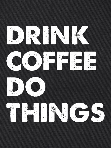 Drink Coffee Do Things