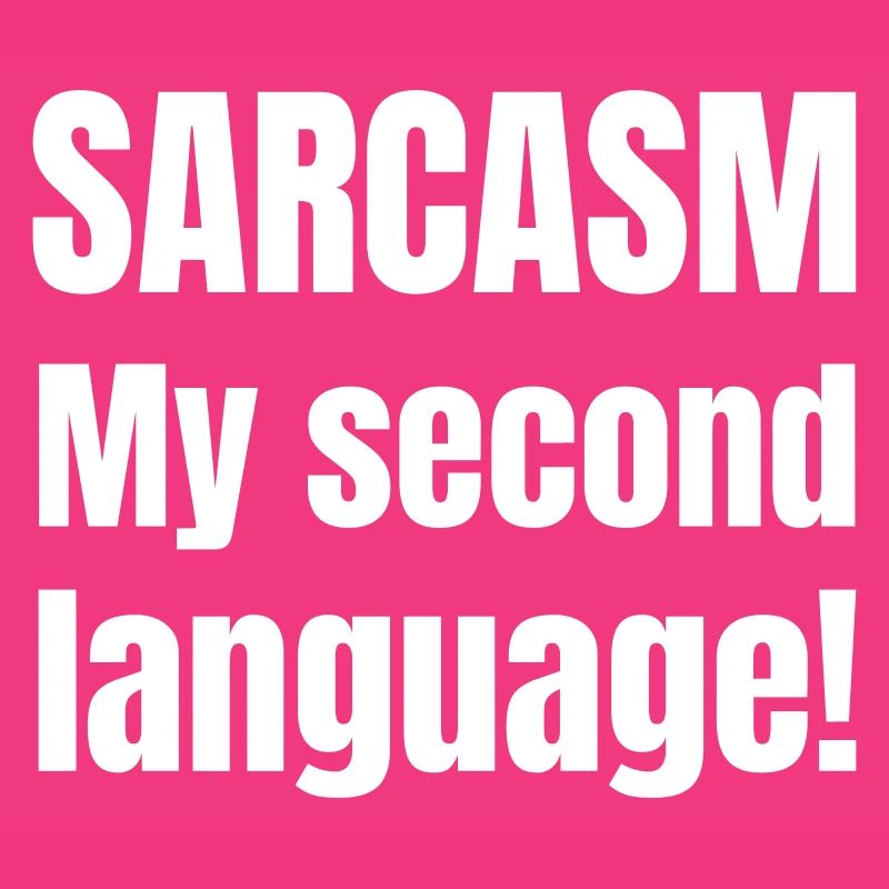 Sarcasm my second language