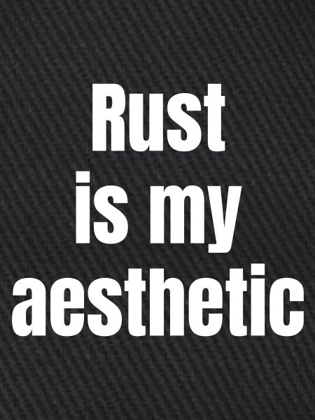 Rust is my asthetic