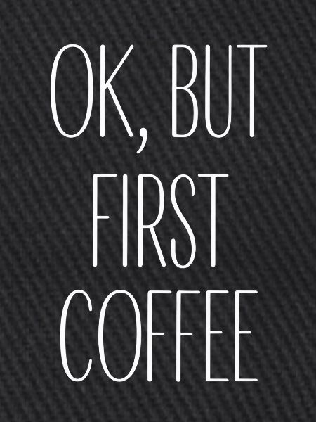 Okay but first coffee