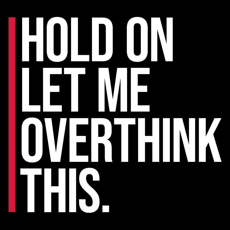 Hold On Let Me Overthink This Lustiger Witz Spruch