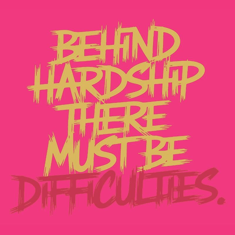 BEHIND HARDSHIP THERE MUST BE DIFFICULTIES