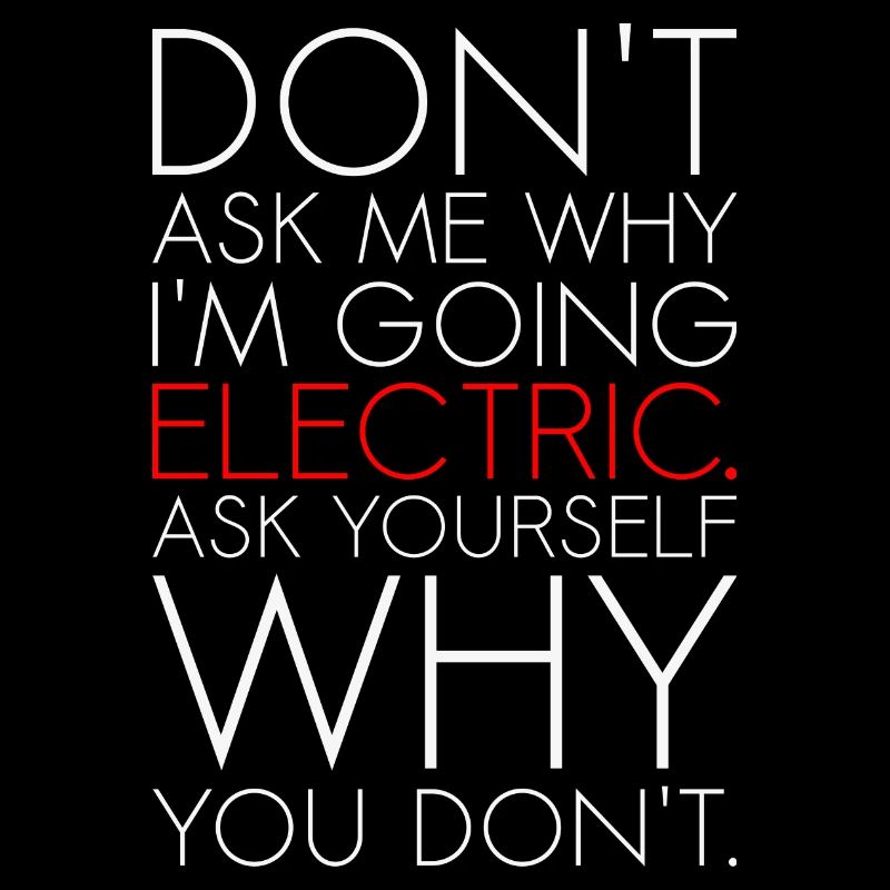 Dont ask me why I am going electric Elektroauto EV