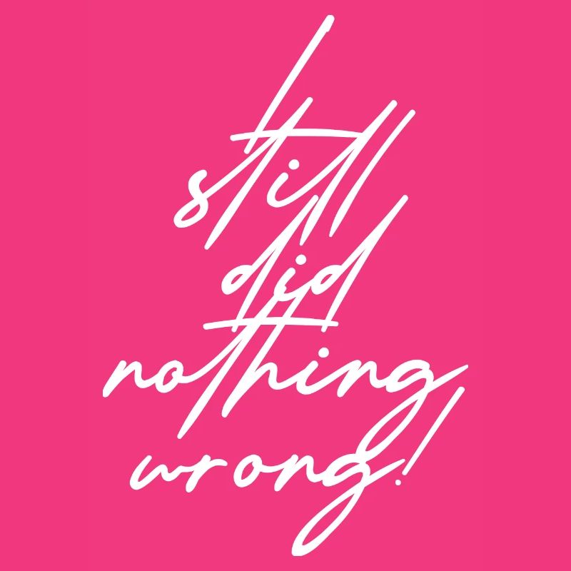 I still did nothing wrong!