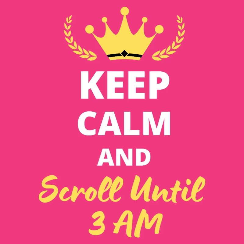 Keep Calm and Scroll Until 3 AM