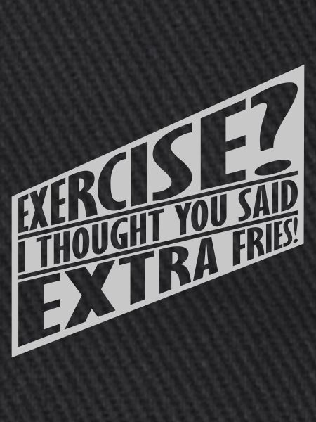 Exercise Extra Fries Zitat