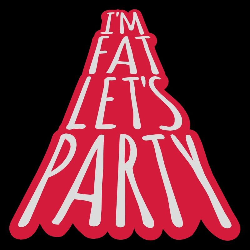im fat lets party