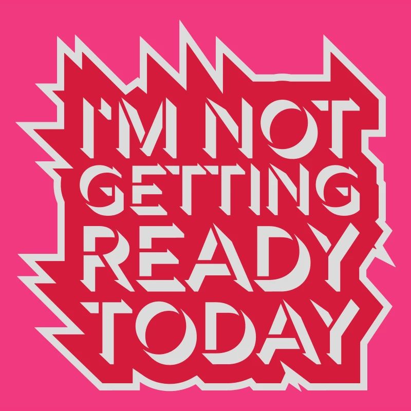 not getting ready today