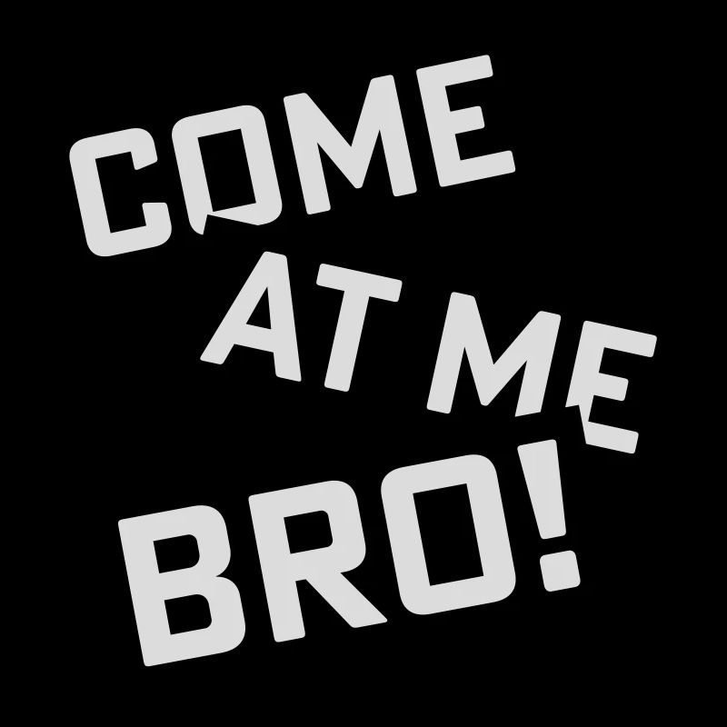 come at me bro