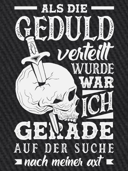Geduld? Ich suchte meine Axt