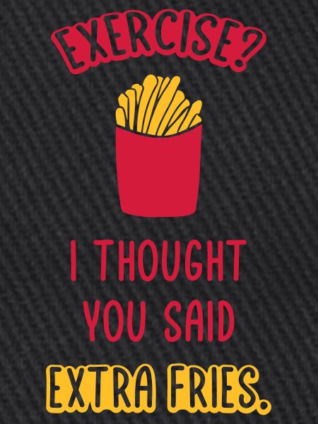 Exercise Extra Fries Zitat