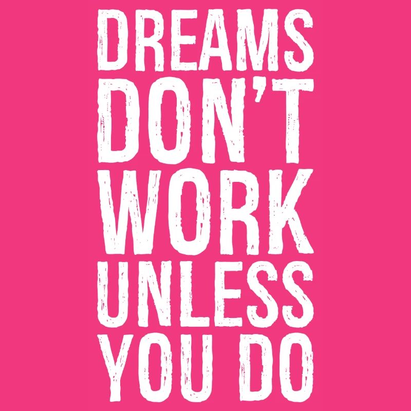 dreams don't work unless you do