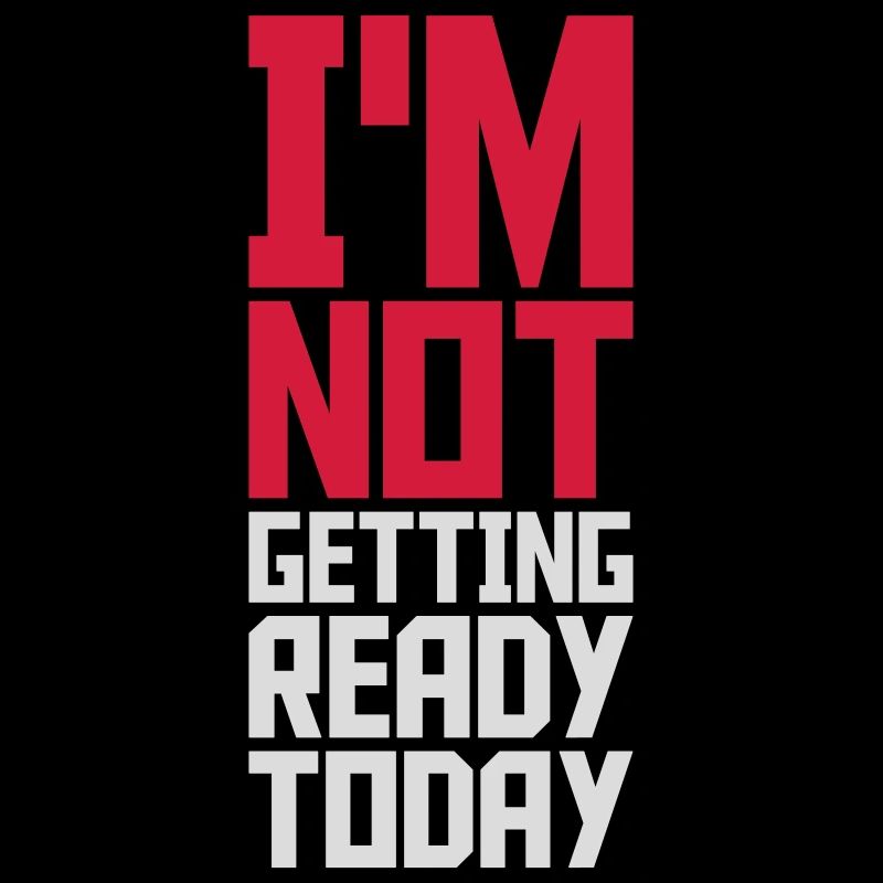 not getting ready today