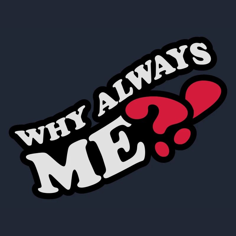 Why Always Me