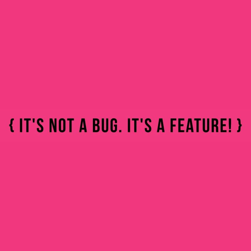 C’est pas un bug. C’est une caractéristique.