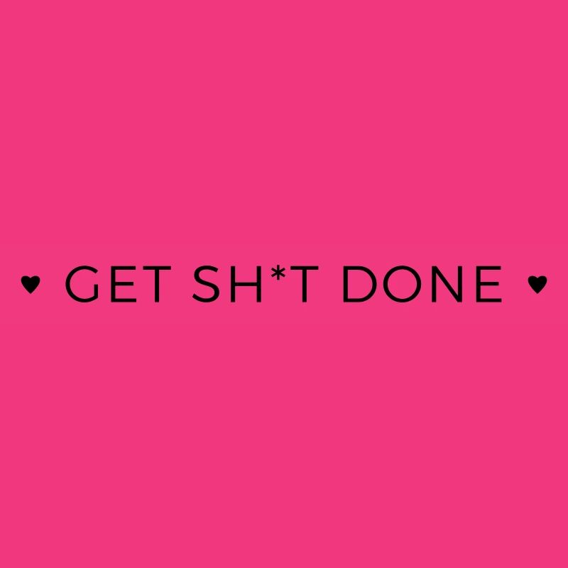 get shit done