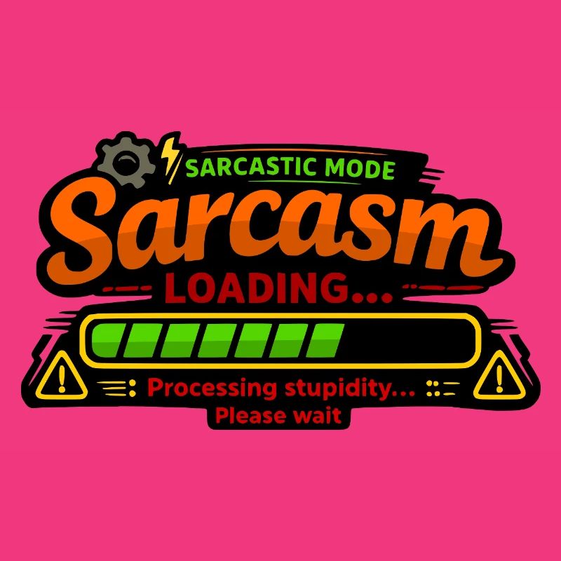 Sarcasm Loading – Processing Stupidity
