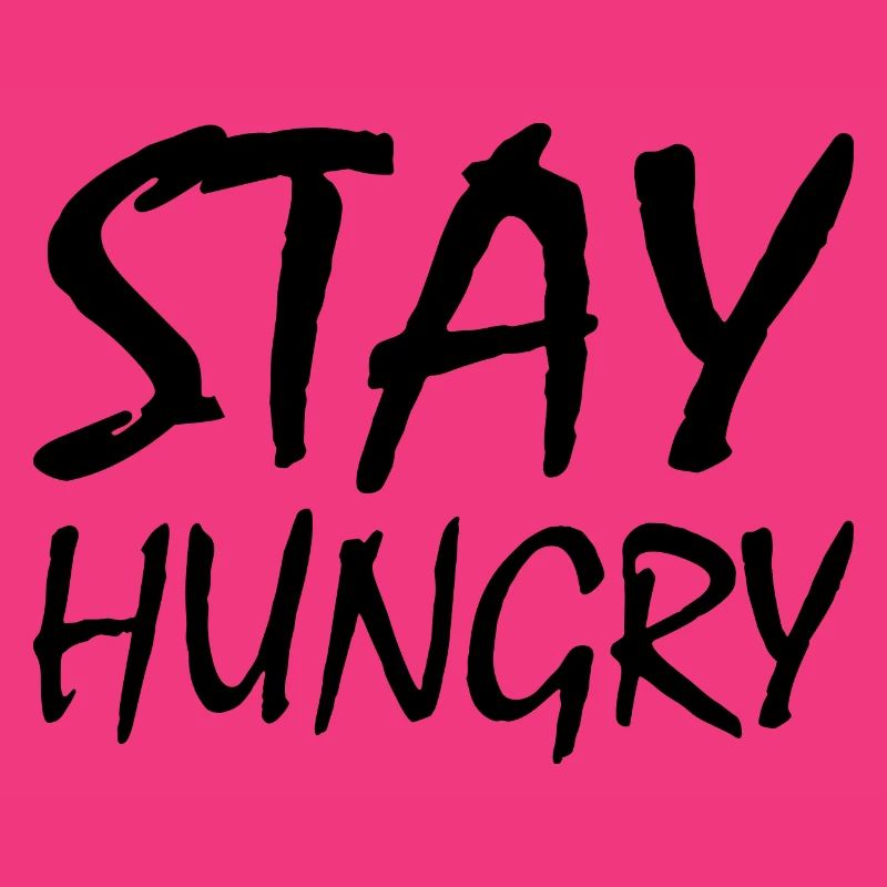 Stay hungry