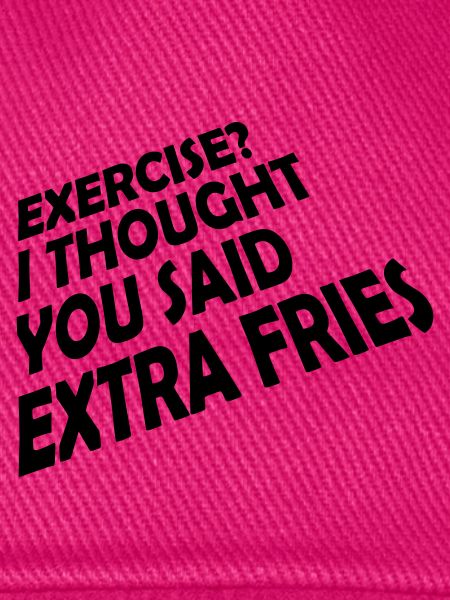 Exercise Extra Fries Zitat