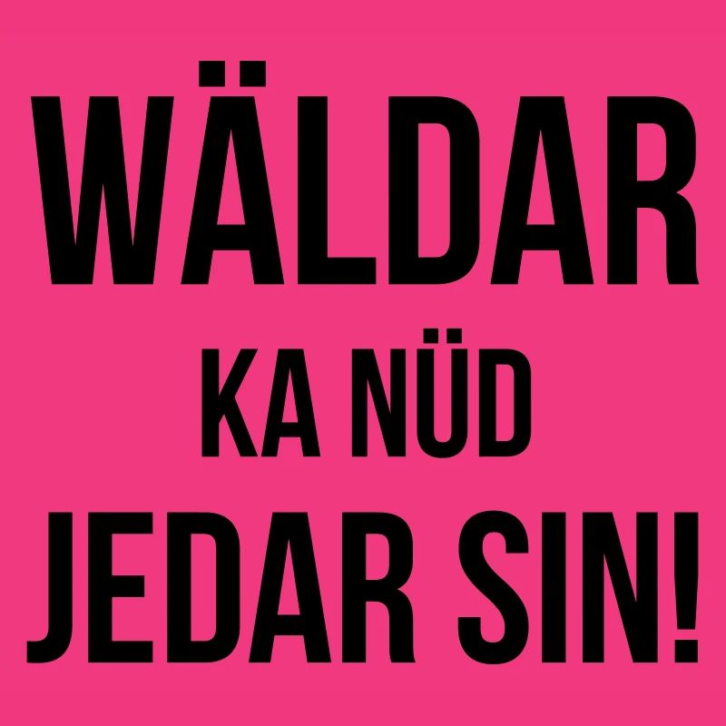 Wäldar ka nüd jedar sin!