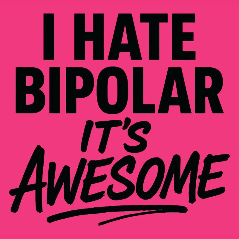 I Hate Bipolar Its Awesome