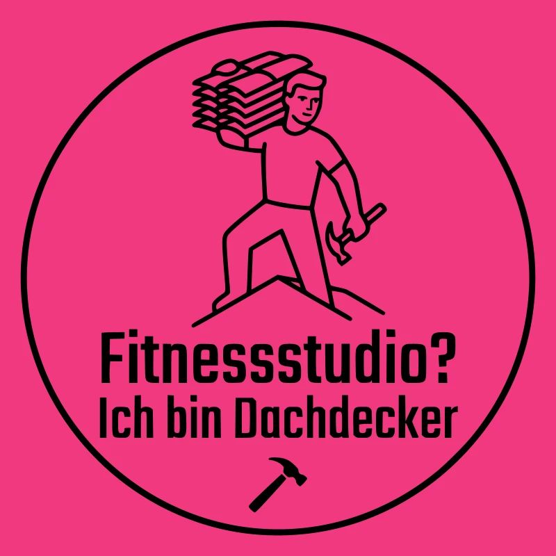 Fitnessstudio? Ich bin Dachdecker