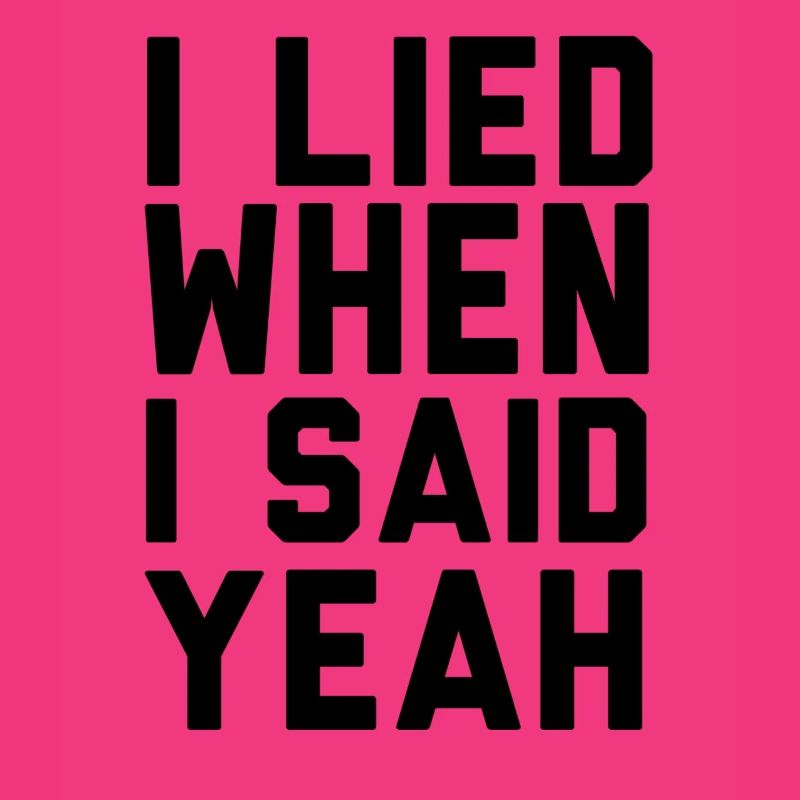 I LIED WHEN I SAID YEAH