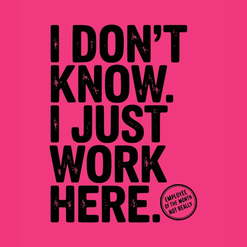 I Don’t Know I Just Work Here