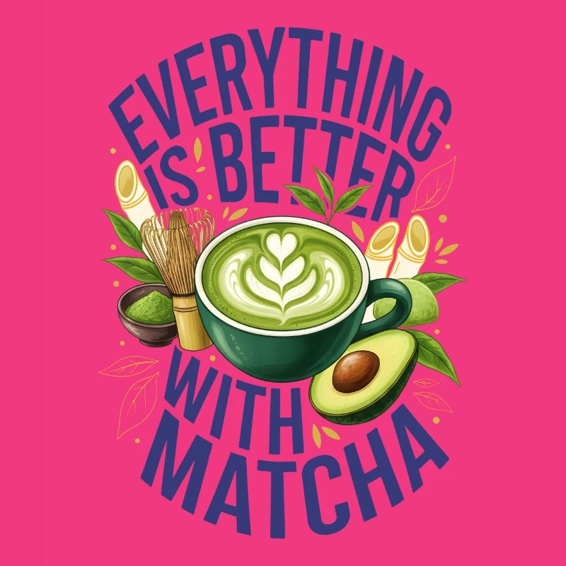 Everything Is Better With Matcha Green Tea Matcha