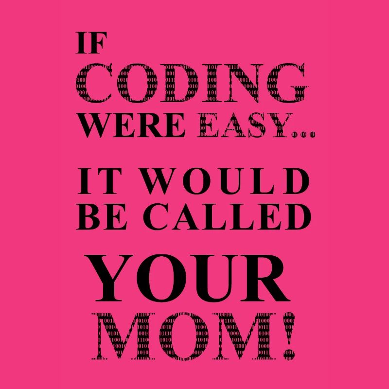 IF Coding Were Easy...It Would Be Calles Your Mom!