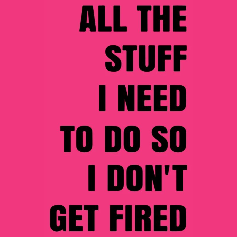 all the stuff i need to do so i dont get fired