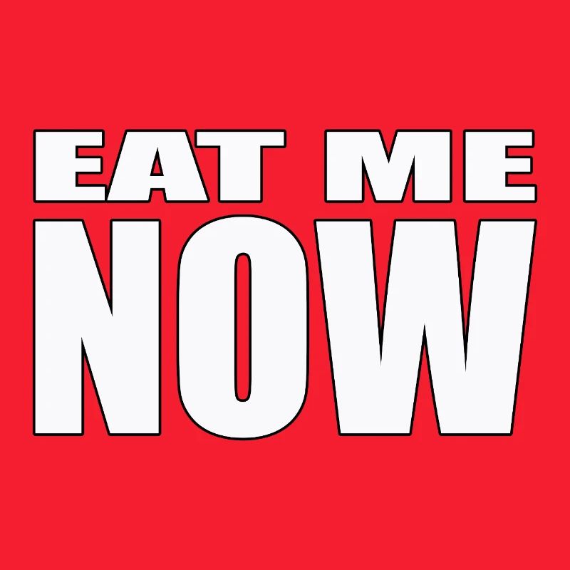 EAT ME NOW